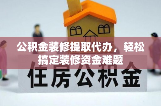 麟洛公积金装修提取代办，轻松搞定装修资金难题