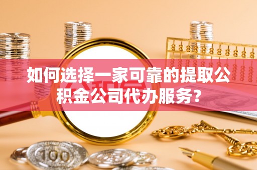 麟洛如何选择一家可靠的提取公积金公司代办服务？