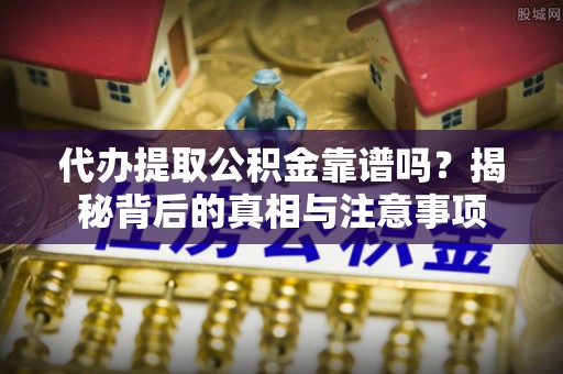 麟洛代办提取公积金靠谱吗？揭秘背后的真相与注意事项