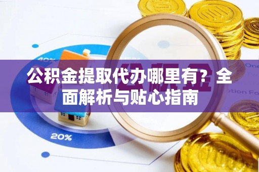 麟洛公积金提取代办哪里有？全面解析与贴心指南