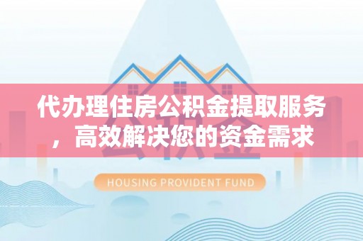 麟洛代办理住房公积金提取服务，高效解决您的资金需求