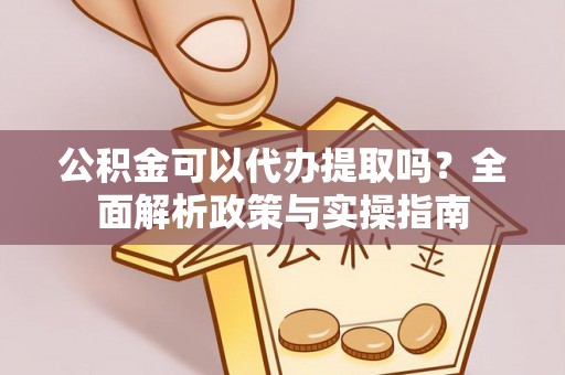 麟洛公积金可以代办提取吗？全面解析政策与实操指南