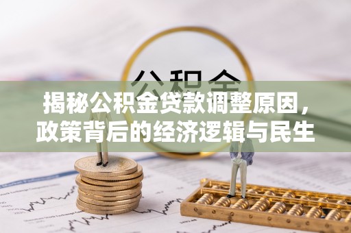 麟洛揭秘公积金贷款调整原因，政策背后的经济逻辑与民生考量