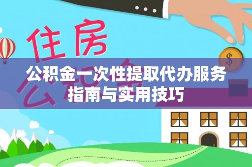麟洛公积金一次性提取代办服务指南与实用技巧