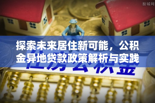 麟洛探索未来居住新可能，公积金异地贷款政策解析与实践指南