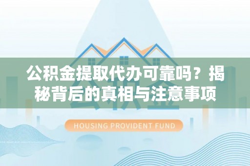 麟洛公积金提取代办可靠吗？揭秘背后的真相与注意事项