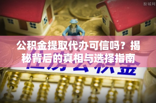 麟洛公积金提取代办可信吗？揭秘背后的真相与选择指南