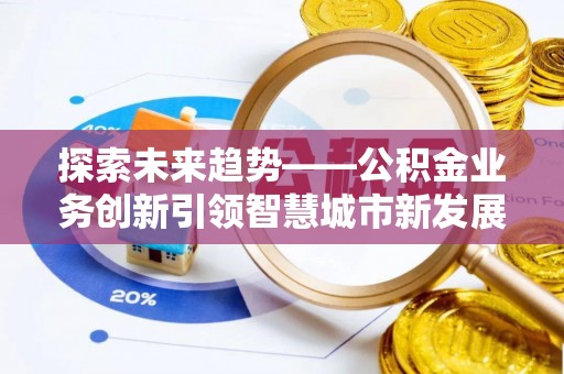 麟洛探索未来趋势——公积金业务创新引领智慧城市新发展