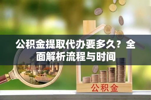 麟洛公积金提取代办要多久？全面解析流程与时间